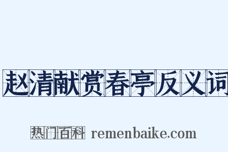 赵清献赏春亭反义词是什么意思的图片